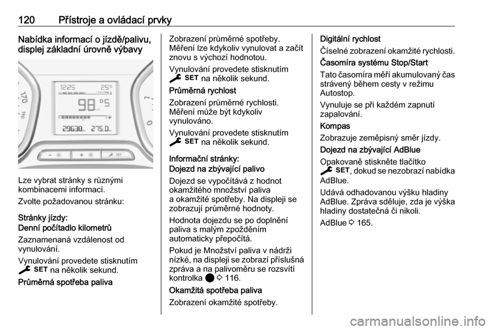 OPEL VIVARO C 2020  Uživatelská příručka (in Czech) 120Přístroje a ovládací prvkyNabídka informací o jízdě/palivu,
displej základní úrovně výbavy
Lze vybrat stránky s různými
kombinacemi informací.
Zvolte požadovanou stránku:
Stránk
