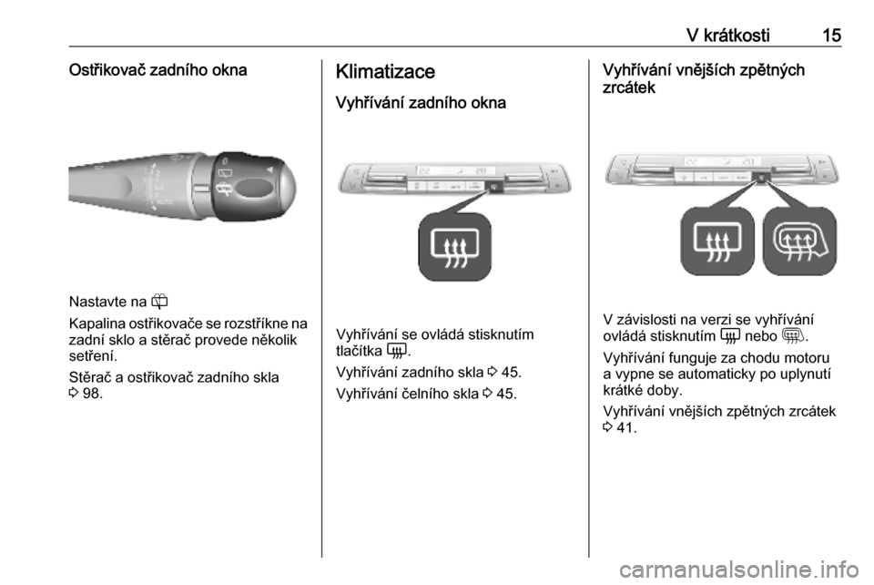 OPEL VIVARO C 2020  Uživatelská příručka (in Czech) V krátkosti15Ostřikovač zadního okna
Nastavte na R
Kapalina ostřikovače se rozstříkne na zadní sklo a stěrač provede několik
setření.
Stěrač a ostřikovač zadního skla
3  98.
Klimati