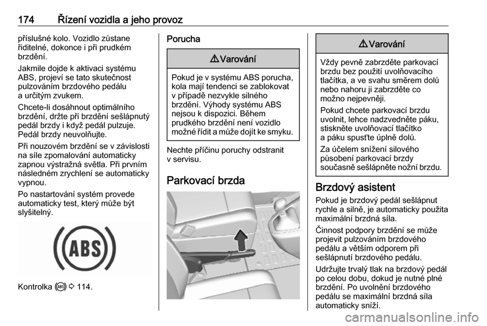 OPEL VIVARO C 2020  Uživatelská příručka (in Czech) 174Řízení vozidla a jeho provozpříslušné kolo. Vozidlo zůstane
řiditelné, dokonce i při prudkém
brzdění.
Jakmile dojde k aktivaci systému
ABS, projeví se tato skutečnost
pulzováním 