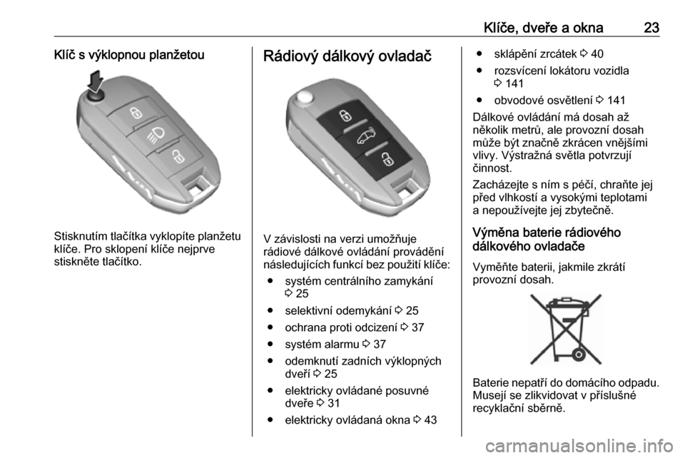 OPEL VIVARO C 2020  Uživatelská příručka (in Czech) Klíče, dveře a okna23Klíč s výklopnou planžetou
Stisknutím tlačítka vyklopíte planžetuklíče. Pro sklopení klíče nejprve
stiskněte tlačítko.
Rádiový dálkový ovladač
V závislos