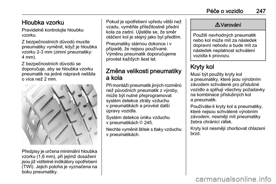 OPEL VIVARO C 2020  Uživatelská příručka (in Czech) Péče o vozidlo247Hloubka vzorku
Pravidelně kontrolujte hloubku
vzorku.
Z bezpečnostních důvodů musíte pneumatiky vyměnit, když je hloubka
vzorku 2-3 mm (zimní pneumatiky:
4 mm).
Z bezpečno