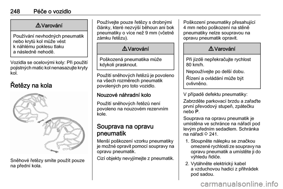 OPEL VIVARO C 2020  Uživatelská příručka (in Czech) 248Péče o vozidlo9Varování
Používání nevhodných pneumatik
nebo krytů kol může vést
k náhlému poklesu tlaku
a následně nehodě.
Vozidla se ocelovými koly: Při použití
pojistných m