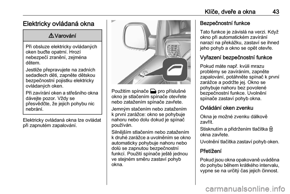 OPEL VIVARO C 2020  Uživatelská příručka (in Czech) Klíče, dveře a okna43Elektricky ovládaná okna9Varování
Při obsluze elektricky ovládaných
oken buďte opatrní. Hrozí
nebezpečí zranění, zejména
dětem.
Jestliže přepravujete na zadn�