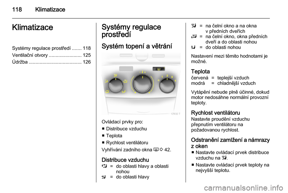 OPEL ZAFIRA B 2014 Uživatelská příručka (in Czech) 118KlimatizaceKlimatizaceSystémy regulace prostředí.......118
Ventilační otvory ........................125
Údržba ....................................... 126Systémy regulace
prostředí
Syst OPEL ZAFIRA B 2014 Uživatelská příručka (in Czech) 118KlimatizaceKlimatizaceSystémy regulace prostředí.......118
Ventilační otvory ........................125
Údržba ....................................... 126Systémy regulace
prostředí
Syst