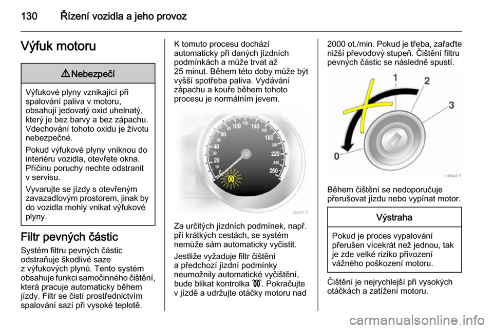 OPEL ZAFIRA B 2014  Uživatelská příručka (in Czech) 130Řízení vozidla a jeho provozVýfuk motoru9Nebezpečí
Výfukové plyny vznikající při
spalování paliva v motoru,
obsahují jedovatý oxid uhelnatý,
který je bez barvy a bez zápachu.
Vdec