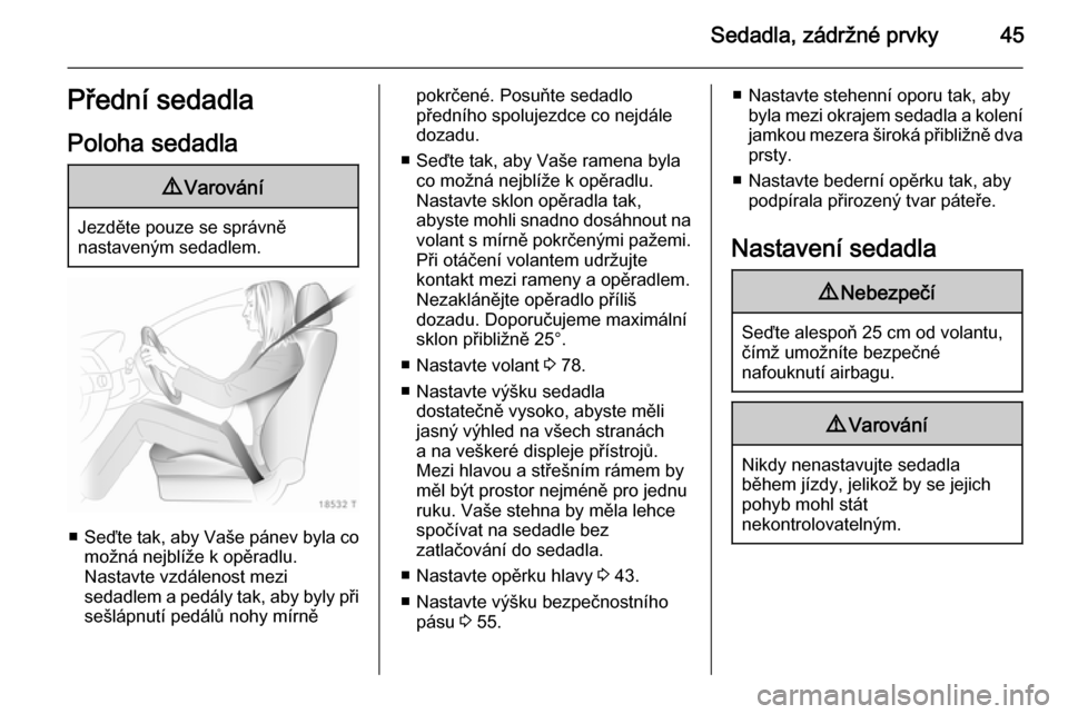 OPEL ZAFIRA B 2014  Uživatelská příručka (in Czech) Sedadla, zádržné prvky45Přední sedadlaPoloha sedadla9 Varování
Jezděte pouze se správně
nastaveným sedadlem.
■ Seďte tak, aby Vaše pánev byla co
možná nejblíže k opěradlu.
Nastavt