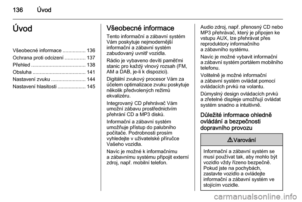 OPEL ZAFIRA B 2014.5  Příručka k informačnímu systému (in Czech) 136ÚvodÚvodVšeobecné informace................136
Ochrana proti odcizení ..............137
Přehled ...................................... 138
Obsluha ..................................... 141
Na