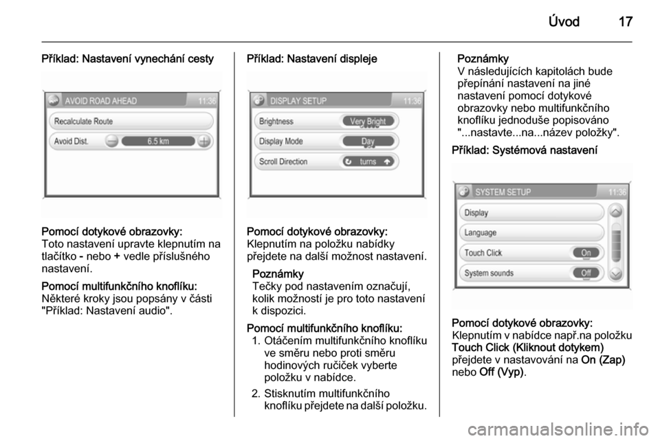 OPEL ZAFIRA B 2014.5  Příručka k informačnímu systému (in Czech) Úvod17
Příklad: Nastavení vynechání cestyPomocí dotykové obrazovky:
Toto nastavení upravte klepnutím na
tlačítko  - nebo  + vedle příslušného
nastavení.Pomocí multifunkčního knofl�