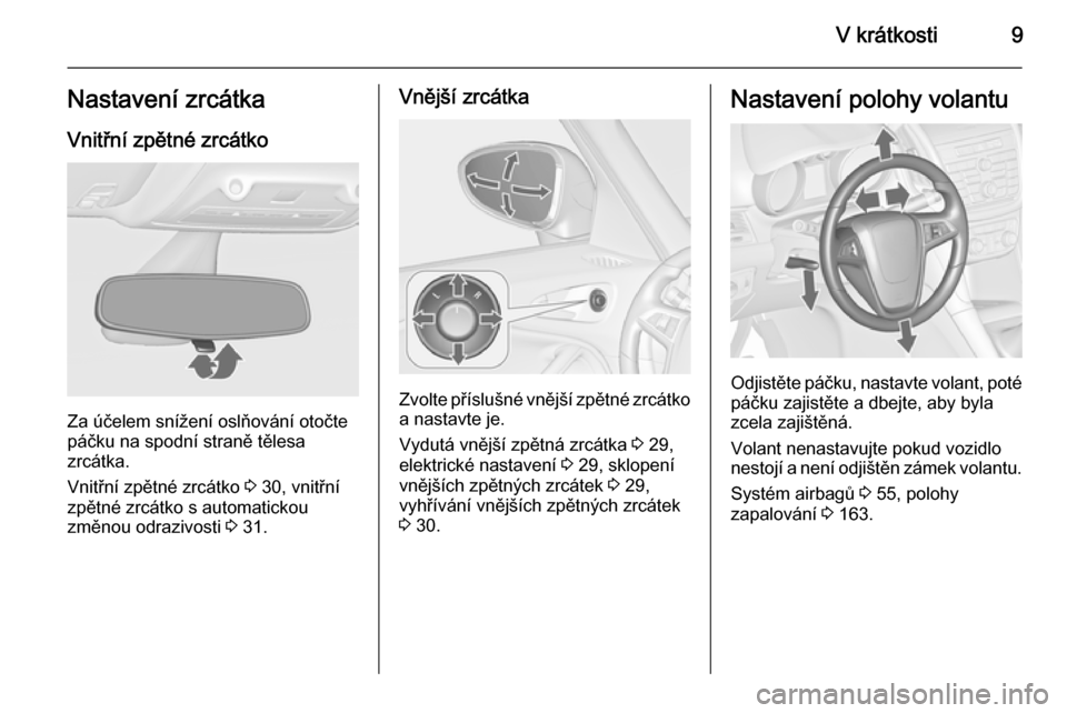 OPEL ZAFIRA C 2014 Uživatelská příručka (in Czech) V krátkosti9Nastavení zrcátkaVnitřní zpětné zrcátko
Za účelem snížení oslňování otočte
páčku na spodní straně tělesa
zrcátka.
Vnitřní zpětné zrcátko 3 30, vnitřní
zpětn OPEL ZAFIRA C 2014 Uživatelská příručka (in Czech) V krátkosti9Nastavení zrcátkaVnitřní zpětné zrcátko
Za účelem snížení oslňování otočte
páčku na spodní straně tělesa
zrcátka.
Vnitřní zpětné zrcátko 3 30, vnitřní
zpětn