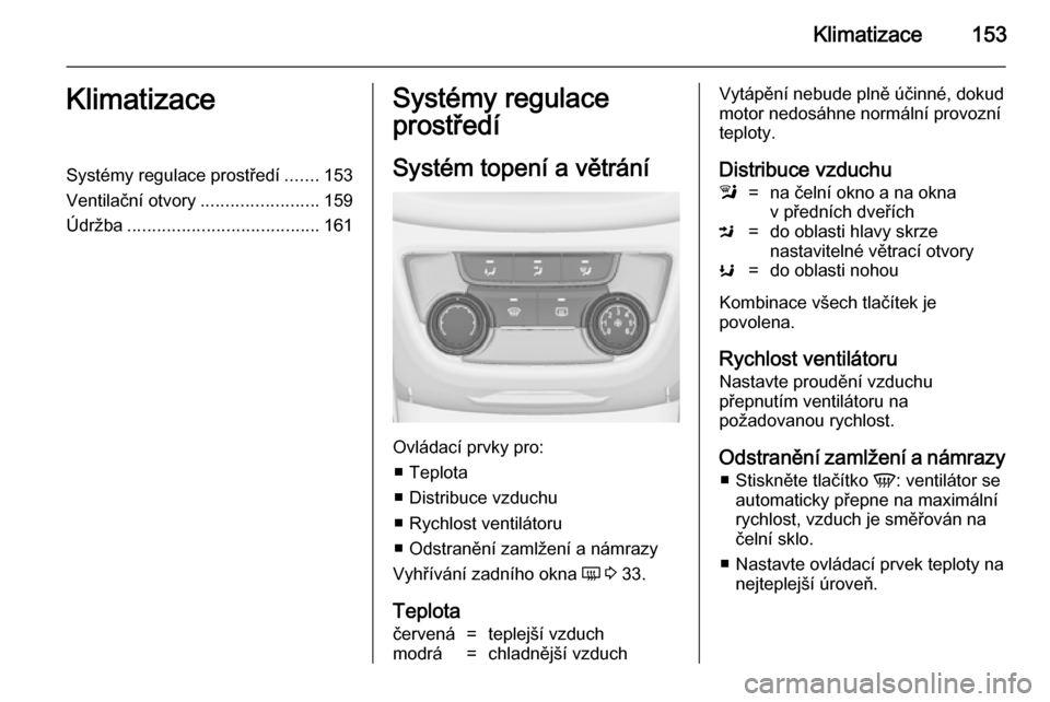 OPEL ZAFIRA C 2014 Uživatelská příručka (in Czech) Klimatizace153KlimatizaceSystémy regulace prostředí.......153
Ventilační otvory ........................159
Údržba ....................................... 161Systémy regulace
prostředí
Syst OPEL ZAFIRA C 2014 Uživatelská příručka (in Czech) Klimatizace153KlimatizaceSystémy regulace prostředí.......153
Ventilační otvory ........................159
Údržba ....................................... 161Systémy regulace
prostředí
Syst