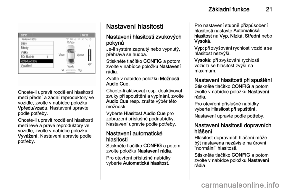 OPEL ZAFIRA C 2014.5  Příručka k informačnímu systému (in Czech) Základní funkce21
Chcete-li upravit rozdělení hlasitosti
mezi přední a zadní reproduktory ve
vozidle, zvolte v nabídce položku
Vpředu/vzadu . Nastavení upravte
podle potřeby.
Chcete-li upr