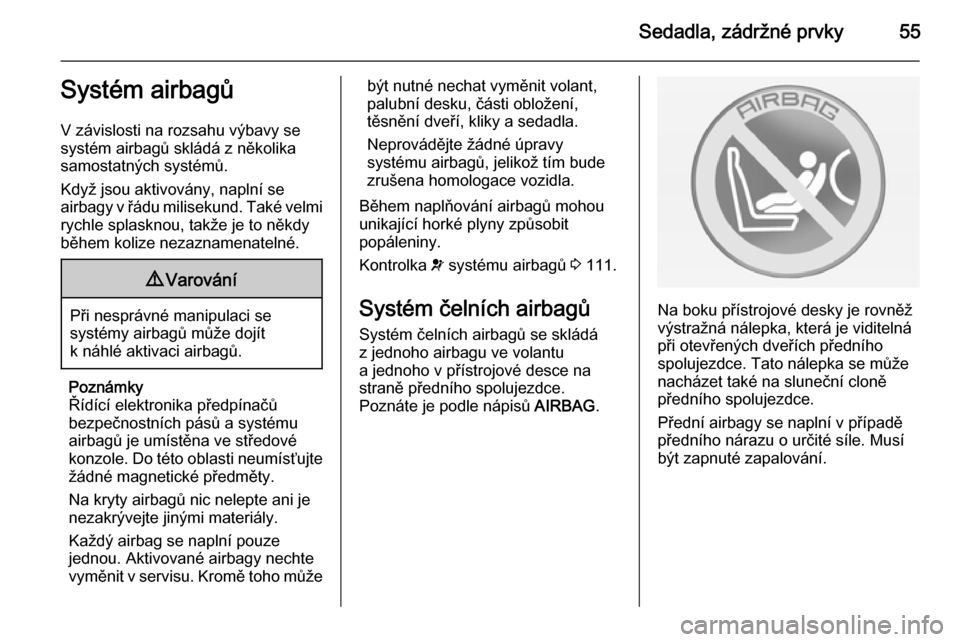 OPEL ZAFIRA C 2014.5  Uživatelská příručka (in Czech) Sedadla, zádržné prvky55Systém airbagů
V závislosti na rozsahu výbavy se
systém airbagů skládá z několika samostatných systémů.
Když jsou aktivovány, naplní se
airbagy v řádu milis