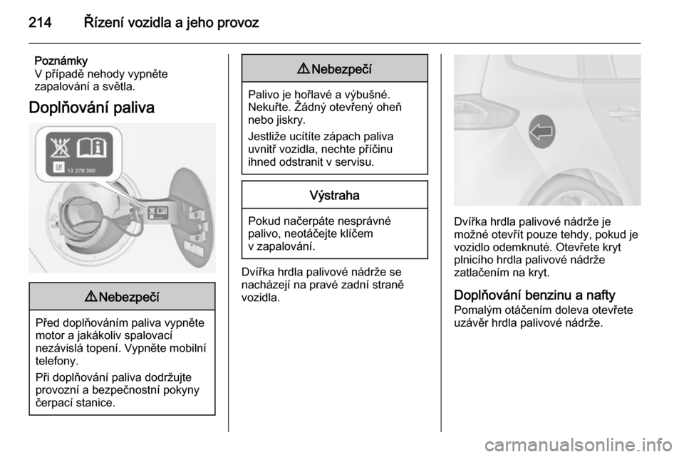 OPEL ZAFIRA C 2015  Uživatelská příručka (in Czech) 214Řízení vozidla a jeho provoz
Poznámky
V případě nehody vypněte
zapalování a světla.
Doplňování paliva9 Nebezpečí
Před doplňováním paliva vypněte
motor a jakákoliv spalovací
n