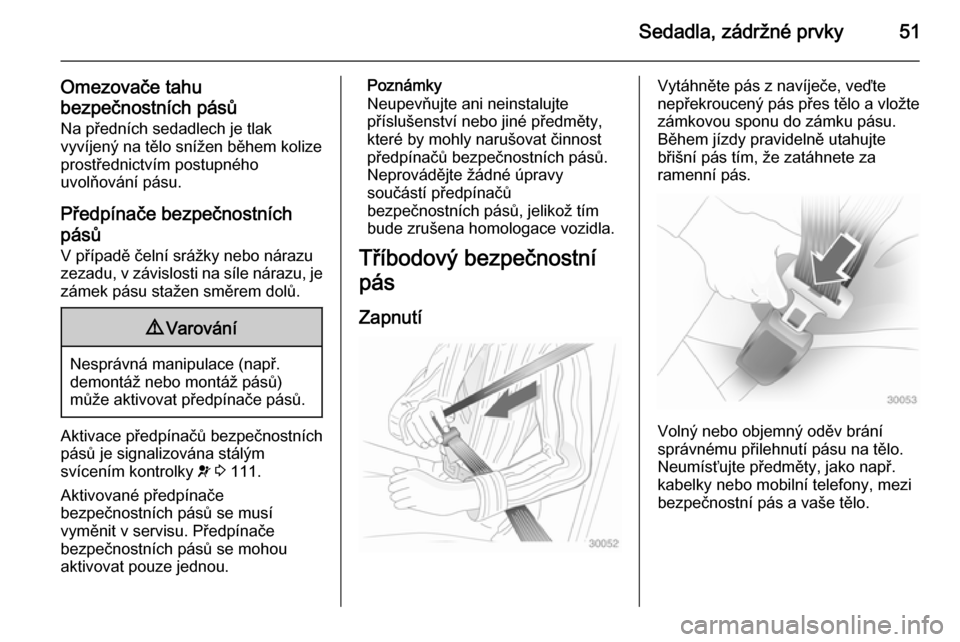 OPEL ZAFIRA C 2015  Uživatelská příručka (in Czech) Sedadla, zádržné prvky51
Omezovače tahu
bezpečnostních pásů
Na předních sedadlech je tlak
vyvíjený na tělo snížen během kolize
prostřednictvím postupného
uvolňování pásu.
Předp
