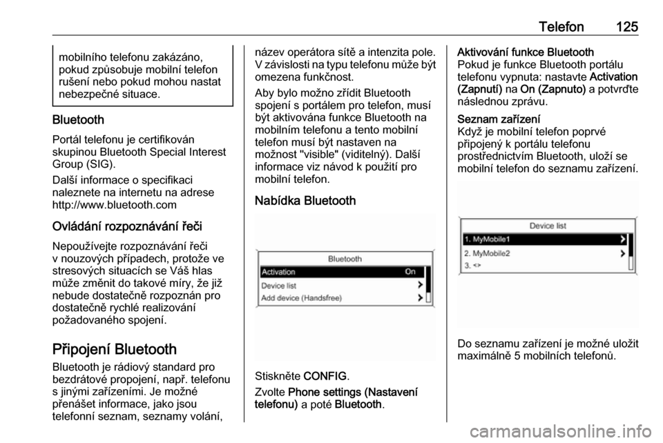 OPEL ZAFIRA C 2016  Příručka k informačnímu systému (in Czech) Telefon125mobilního telefonu zakázáno,
pokud způsobuje mobilní telefon
rušení nebo pokud mohou nastat
nebezpečné situace.
Bluetooth
Portál telefonu je certifikován
skupinou Bluetooth Specia