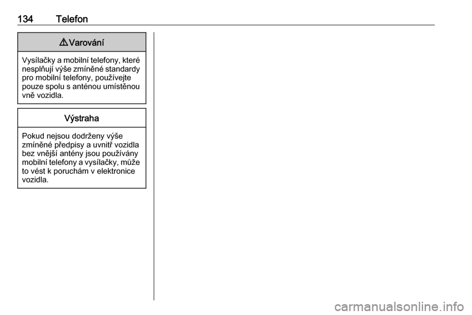 OPEL ZAFIRA C 2016  Příručka k informačnímu systému (in Czech) 134Telefon9Varování
Vysílačky a mobilní telefony, které
nesplňují výše zmíněné standardy pro mobilní telefony, používejte
pouze spolu s anténou umístěnou
vně vozidla.
Výstraha
Pok