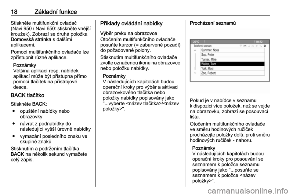 OPEL ZAFIRA C 2016  Příručka k informačnímu systému (in Czech) 18Základní funkceStiskněte multifunkční ovladač
(Navi 950  / Navi 650 : stiskněte vnější
kroužek). Zobrazí se druhá položka Domovská stránka  s dalšími
aplikacemi.
Pomocí multifunk�