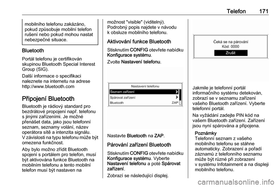 OPEL ZAFIRA C 2016  Příručka k informačnímu systému (in Czech) Telefon171mobilního telefonu zakázáno,
pokud způsobuje mobilní telefon
rušení nebo pokud mohou nastat
nebezpečné situace.
Bluetooth
Portál telefonu je certifikován
skupinou Bluetooth Specia