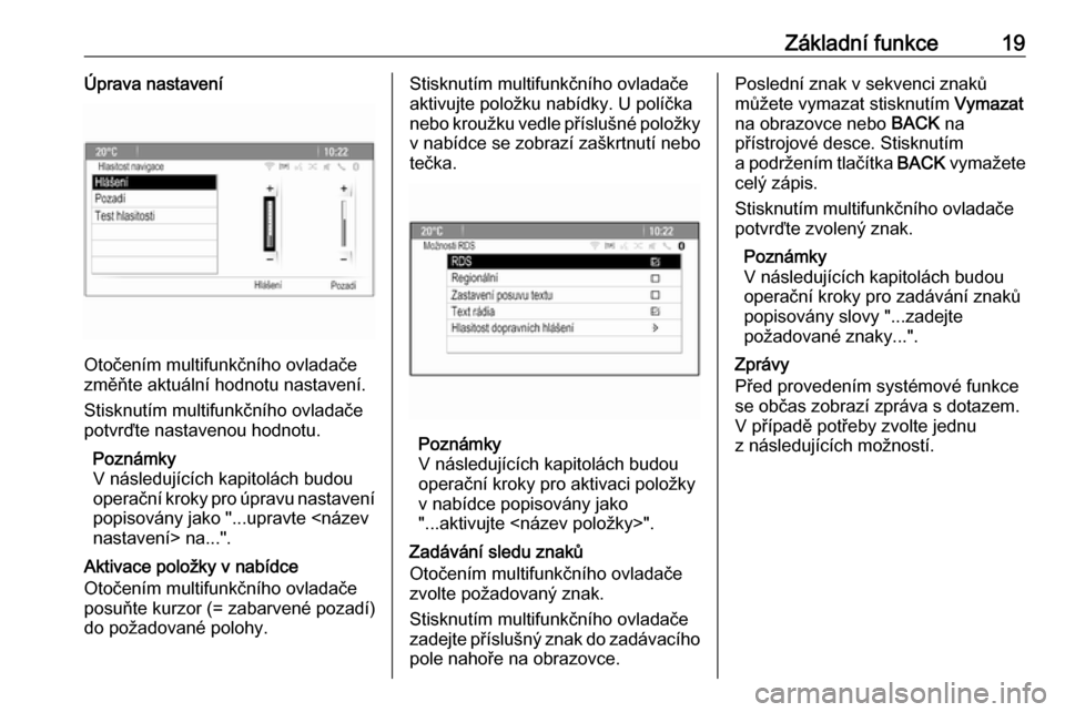 OPEL ZAFIRA C 2016  Příručka k informačnímu systému (in Czech) Základní funkce19Úprava nastavení
Otočením multifunkčního ovladače
změňte aktuální hodnotu nastavení.
Stisknutím multifunkčního ovladače potvrďte nastavenou hodnotu.
Poznámky
V ná