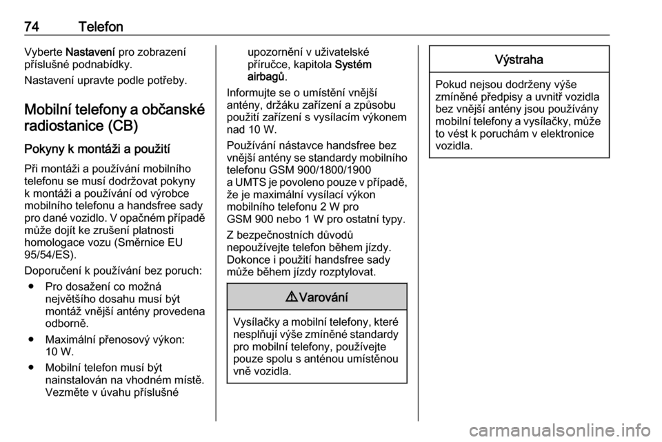 OPEL ZAFIRA C 2016  Příručka k informačnímu systému (in Czech) 74TelefonVyberte Nastavení  pro zobrazení
příslušné podnabídky.
Nastavení upravte podle potřeby.
Mobilní telefony a občanské radiostanice (CB)
Pokyny k montáži a použití Při montáži
