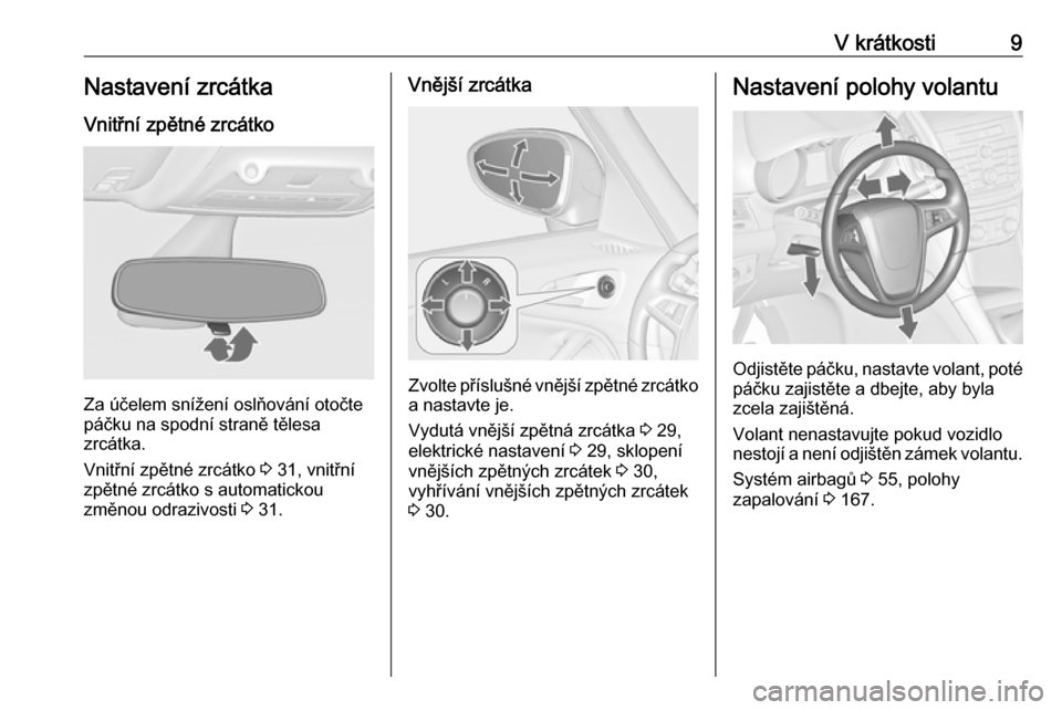 OPEL ZAFIRA C 2016 Uživatelská příručka (in Czech) V krátkosti9Nastavení zrcátka
Vnitřní zpětné zrcátko
Za účelem snížení oslňování otočte
páčku na spodní straně tělesa
zrcátka.
Vnitřní zpětné zrcátko 3 31, vnitřní
zpět OPEL ZAFIRA C 2016 Uživatelská příručka (in Czech) V krátkosti9Nastavení zrcátka
Vnitřní zpětné zrcátko
Za účelem snížení oslňování otočte
páčku na spodní straně tělesa
zrcátka.
Vnitřní zpětné zrcátko 3 31, vnitřní
zpět