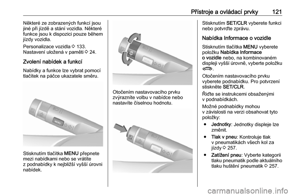 OPEL ZAFIRA C 2016  Uživatelská příručka (in Czech) Přístroje a ovládací prvky121Některé ze zobrazených funkcí jsou
jiné při jízdě a stání vozidla. Některé
funkce jsou k dispozici pouze během
jízdy vozidla.
Personalizace vozidla  3 13