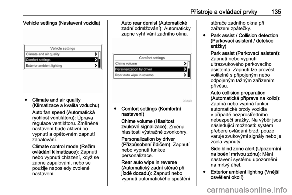 OPEL ZAFIRA C 2016  Uživatelská příručka (in Czech) Přístroje a ovládací prvky135Vehicle settings (Nastavení vozidla)
●Climate and air quality
(Klimatizace a kvalita vzduchu)
Auto fan speed (Automatická
rychlost ventilátoru) : Úprava
regulace