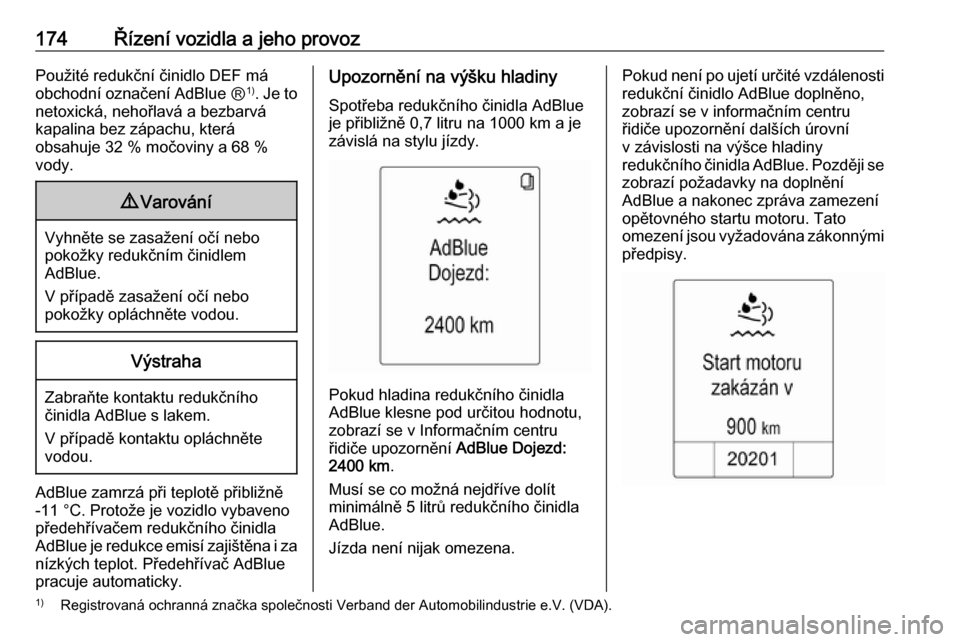 OPEL ZAFIRA C 2016  Uživatelská příručka (in Czech) 174Řízení vozidla a jeho provozPoužité redukční činidlo DEF má
obchodní označení AdBlue  Ⓡ1)
. Je to
netoxická, nehořlavá a bezbarvá
kapalina bez zápachu, která
obsahuje 32 % močo