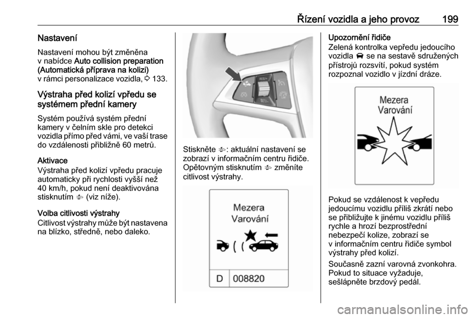 OPEL ZAFIRA C 2016 Uživatelská příručka (in Czech) Řízení vozidla a jeho provoz199NastaveníNastavení mohou být změněna
v nabídce Auto collision preparation
(Automatická příprava na kolizi) v rámci personalizace vozidla, 3 133.
Výstraha OPEL ZAFIRA C 2016 Uživatelská příručka (in Czech) Řízení vozidla a jeho provoz199NastaveníNastavení mohou být změněna
v nabídce Auto collision preparation
(Automatická příprava na kolizi) v rámci personalizace vozidla, 3 133.
Výstraha