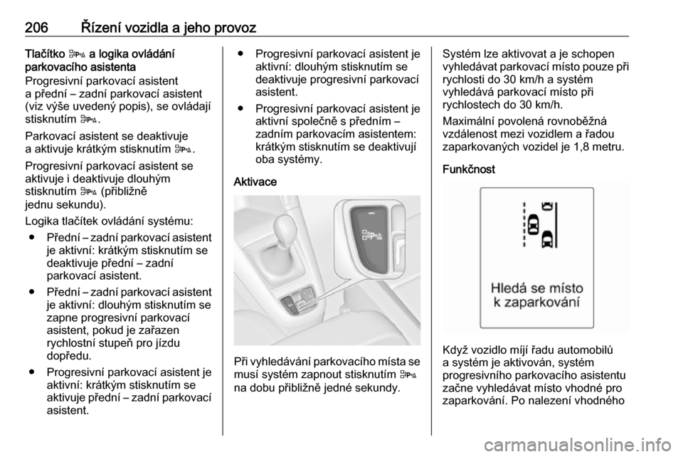 OPEL ZAFIRA C 2016 Uživatelská příručka (in Czech) 206Řízení vozidla a jeho provozTlačítko D a logika ovládání
parkovacího asistenta
Progresivní parkovací asistent
a přední – zadní parkovací asistent (viz výše uvedený popis), se ov OPEL ZAFIRA C 2016 Uživatelská příručka (in Czech) 206Řízení vozidla a jeho provozTlačítko D a logika ovládání
parkovacího asistenta
Progresivní parkovací asistent
a přední – zadní parkovací asistent (viz výše uvedený popis), se ov