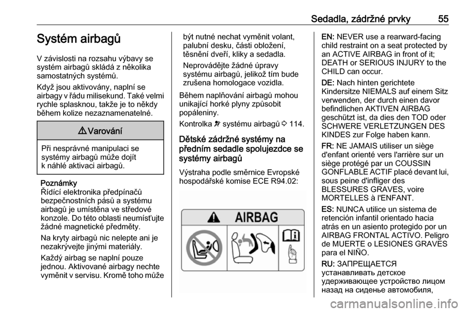 OPEL ZAFIRA C 2016  Uživatelská příručka (in Czech) Sedadla, zádržné prvky55Systém airbagů
V závislosti na rozsahu výbavy se
systém airbagů skládá z několika
samostatných systémů.
Když jsou aktivovány, naplní se
airbagy v řádu milis