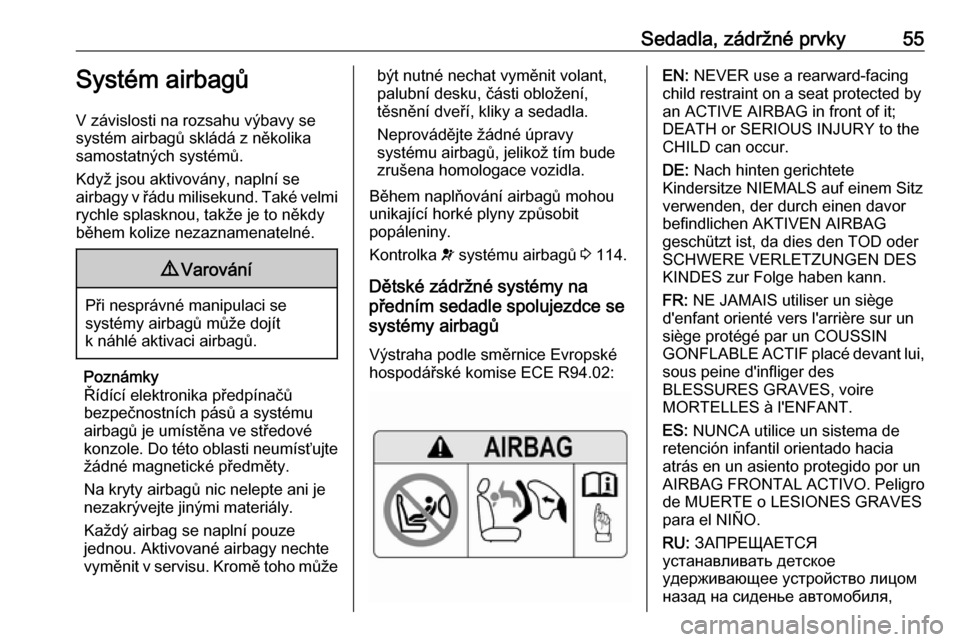 OPEL ZAFIRA C 2016 Uživatelská příručka (in Czech) Sedadla, zádržné prvky55Systém airbagů
V závislosti na rozsahu výbavy se
systém airbagů skládá z několika
samostatných systémů.
Když jsou aktivovány, naplní se
airbagy v řádu milis OPEL ZAFIRA C 2016 Uživatelská příručka (in Czech) Sedadla, zádržné prvky55Systém airbagů
V závislosti na rozsahu výbavy se
systém airbagů skládá z několika
samostatných systémů.
Když jsou aktivovány, naplní se
airbagy v řádu milis
