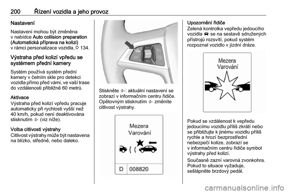 OPEL ZAFIRA C 2016.5  Uživatelská příručka (in Czech) 200Řízení vozidla a jeho provozNastaveníNastavení mohou být změněna
v nabídce  Auto collision preparation
(Automatická příprava na kolizi)
v rámci personalizace vozidla,  3 134.
Výstraha
