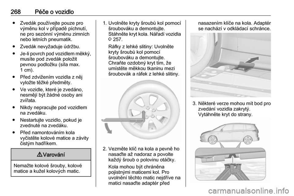 OPEL ZAFIRA C 2016.5 Uživatelská příručka (in Czech) 268Péče o vozidlo● Zvedák používejte pouze provýměnu kol v případě píchnutí,
ne pro sezónní výměnu zimních
nebo letních pneumatik.
● Zvedák nevyžaduje údržbu.
● Je-li povrc OPEL ZAFIRA C 2016.5 Uživatelská příručka (in Czech) 268Péče o vozidlo● Zvedák používejte pouze provýměnu kol v případě píchnutí,
ne pro sezónní výměnu zimních
nebo letních pneumatik.
● Zvedák nevyžaduje údržbu.
● Je-li povrc