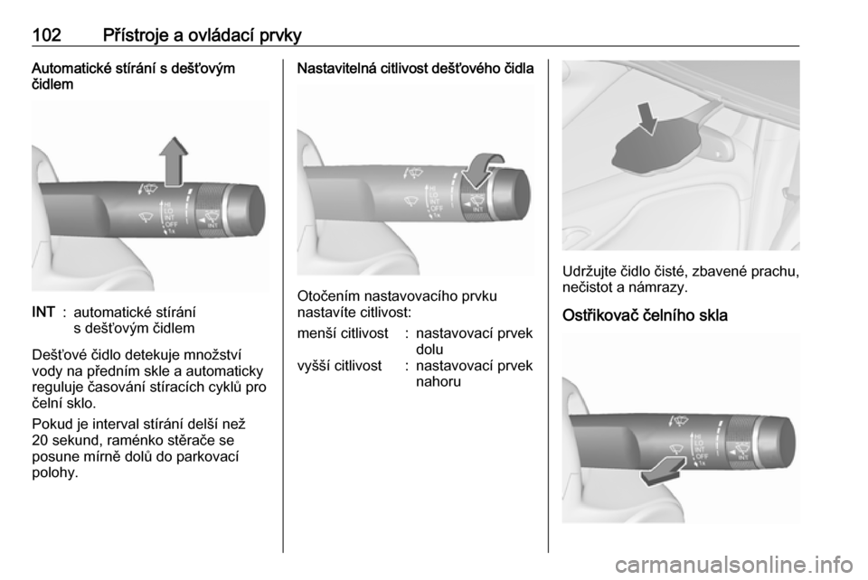 OPEL ZAFIRA C 2017  Uživatelská příručka (in Czech) 102Přístroje a ovládací prvkyAutomatické stírání s dešťovým
čidlemINT:automatické stírání
s dešťovým čidlem
Dešťové čidlo detekuje množství
vody na předním skle a automatic