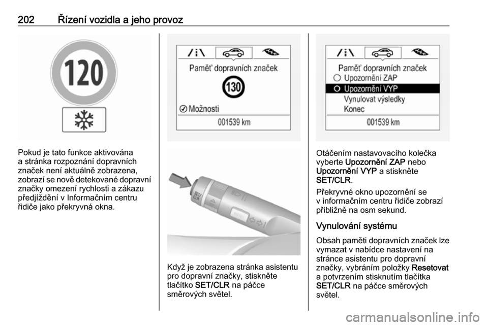 OPEL ZAFIRA C 2017 Uživatelská příručka (in Czech) 202Řízení vozidla a jeho provoz
Pokud je tato funkce aktivována
a stránka rozpoznání dopravních
značek není aktuálně zobrazena,
zobrazí se nově detekované dopravní značky omezení ryc OPEL ZAFIRA C 2017 Uživatelská příručka (in Czech) 202Řízení vozidla a jeho provoz
Pokud je tato funkce aktivována
a stránka rozpoznání dopravních
značek není aktuálně zobrazena,
zobrazí se nově detekované dopravní značky omezení ryc