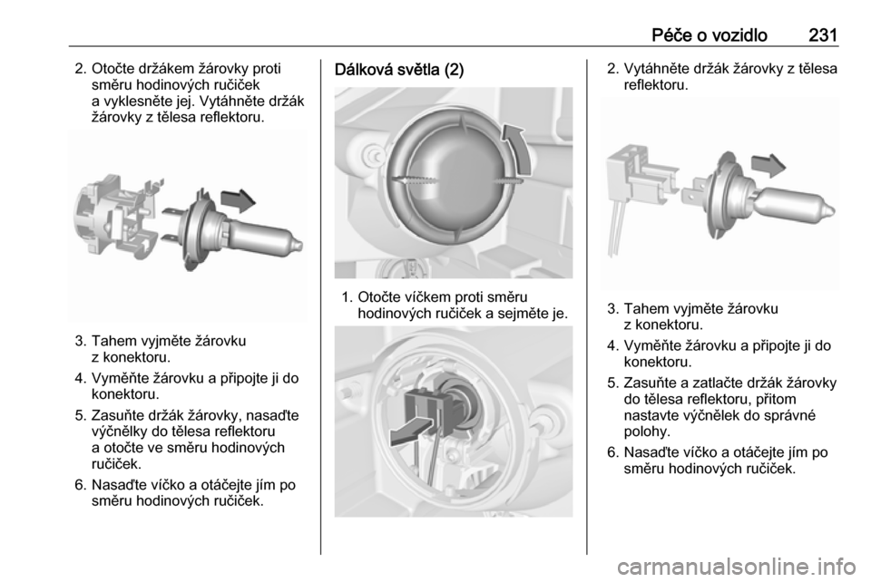 OPEL ZAFIRA C 2017  Uživatelská příručka (in Czech) Péče o vozidlo2312. Otočte držákem žárovky protisměru hodinových ručiček
a vyklesněte jej. Vytáhněte držák
žárovky z tělesa reflektoru.
3. Tahem vyjměte žárovku z konektoru.
4. V