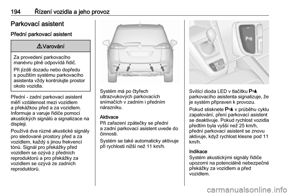 OPEL ZAFIRA C 2017.25 Uživatelská příručka (in Czech) 194Řízení vozidla a jeho provozParkovací asistent
Přední parkovací asistent9 Varování
Za provedení parkovacího
manévru plně odpovídá řidič.
Při jízdě dozadu nebo dopředu
s použit OPEL ZAFIRA C 2017.25 Uživatelská příručka (in Czech) 194Řízení vozidla a jeho provozParkovací asistent
Přední parkovací asistent9 Varování
Za provedení parkovacího
manévru plně odpovídá řidič.
Při jízdě dozadu nebo dopředu
s použit