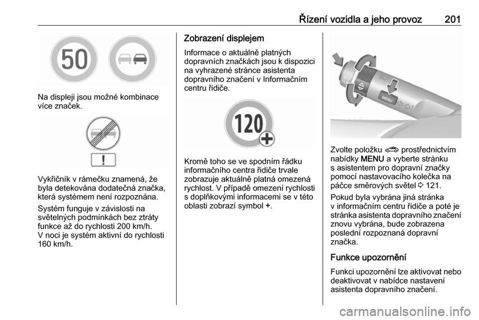 OPEL ZAFIRA C 2017.25 Uživatelská příručka (in Czech) Řízení vozidla a jeho provoz201
Na displeji jsou možné kombinace
více značek.
Vykřičník v rámečku znamená, že
byla detekována dodatečná značka,
která systémem není rozpoznána.
Sy OPEL ZAFIRA C 2017.25 Uživatelská příručka (in Czech) Řízení vozidla a jeho provoz201
Na displeji jsou možné kombinace
více značek.
Vykřičník v rámečku znamená, že
byla detekována dodatečná značka,
která systémem není rozpoznána.
Sy
