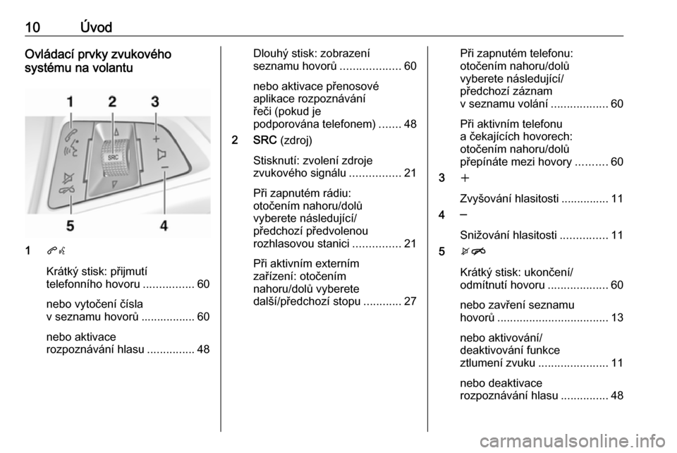 OPEL ZAFIRA C 2017.5  Příručka k informačnímu systému (in Czech) 10ÚvodOvládací prvky zvukového
systému na volantu
1 qw
Krátký stisk: přijmutí
telefonního hovoru ................60
nebo vytočení čísla
v seznamu hovorů ................. 60
nebo aktiva