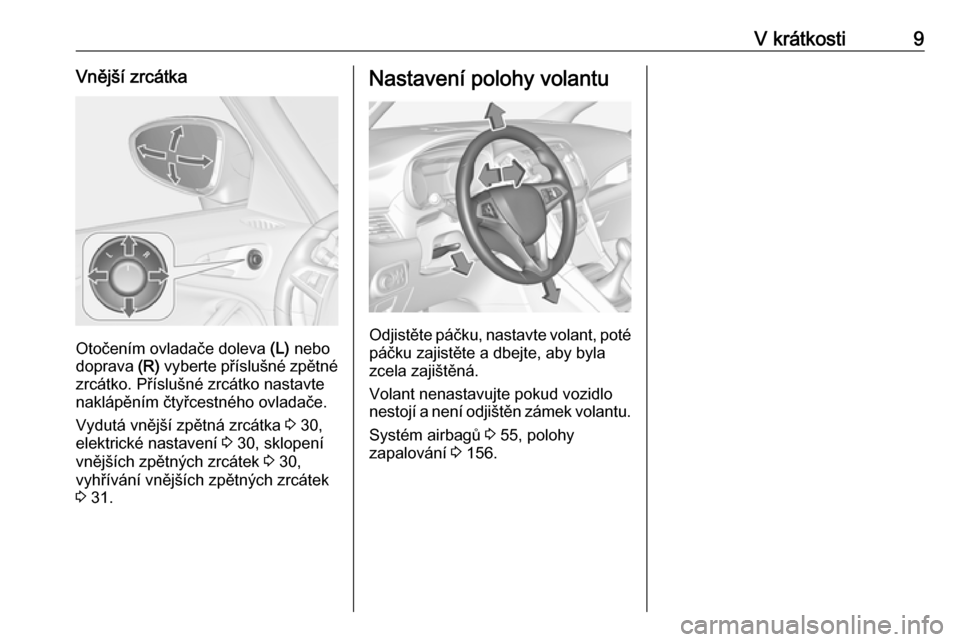 OPEL ZAFIRA C 2017.5  Uživatelská příručka (in Czech) V krátkosti9Vnější zrcátka
Otočením ovladače doleva (L) nebo
doprava  (R) vyberte příslušné zpětné
zrcátko. Příslušné zrcátko nastavte
naklápěním čtyřcestného ovladače.
Vydu