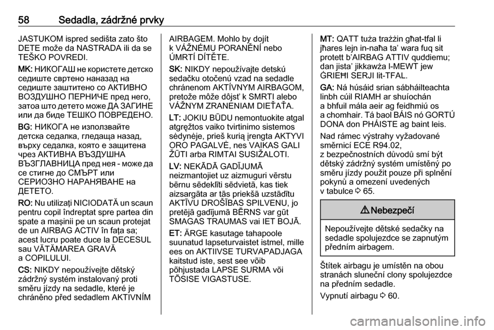 OPEL ZAFIRA C 2017.5  Uživatelská příručka (in Czech) 58Sedadla, zádržné prvkyJASTUKOM ispred sedišta zato štoDETE može da NASTRADA ili da se
TEŠKO POVREDI.
MK:  НИКОГАШ не користете детско
седиште свртено н�