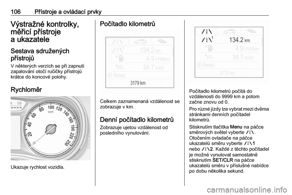 OPEL ZAFIRA C 2018.5  Uživatelská příručka (in Czech) 106Přístroje a ovládací prvkyVýstražné kontrolky,
měřicí přístroje
a ukazatele
Sestava sdružených přístrojů
V některých verzích se při zapnutí
zapalování otočí ručičky př�