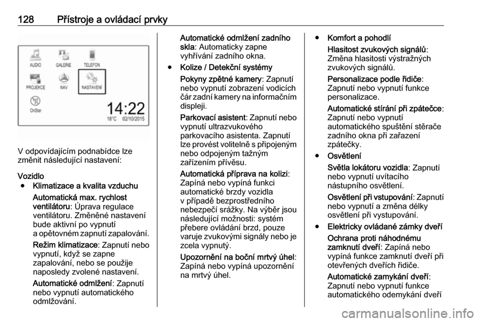 OPEL ZAFIRA C 2018.5  Uživatelská příručka (in Czech) 128Přístroje a ovládací prvky
V odpovídajícím podnabídce lze
změnit následující nastavení:
Vozidlo ● Klimatizace a kvalita vzduchu
Automatická max. rychlost
ventilátoru : Úprava regu