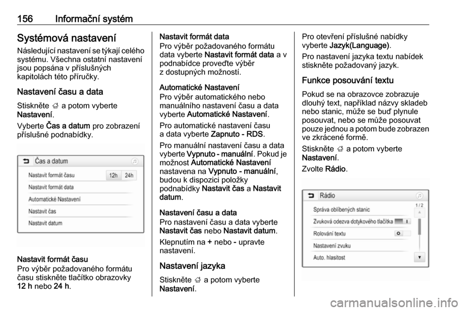 OPEL ZAFIRA C 2018.5  Uživatelská příručka (in Czech) 156Informační systémSystémová nastavení
Následující nastavení se týkají celého systému. Všechna ostatní nastavení
jsou popsána v příslušných
kapitolách této příručky.
Nastav