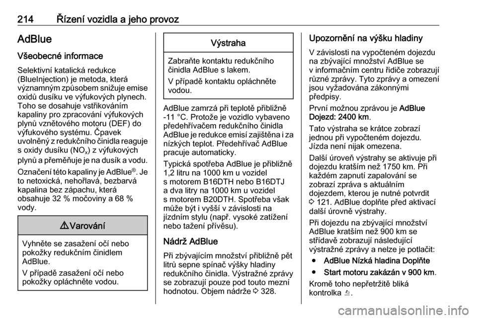 OPEL ZAFIRA C 2018.5  Uživatelská příručka (in Czech) 214Řízení vozidla a jeho provozAdBlue
Všeobecné informace
Selektivní katalická redukce
(BlueInjection) je metoda, která
významným způsobem snižuje emise
oxidů dusíku ve výfukových plyn