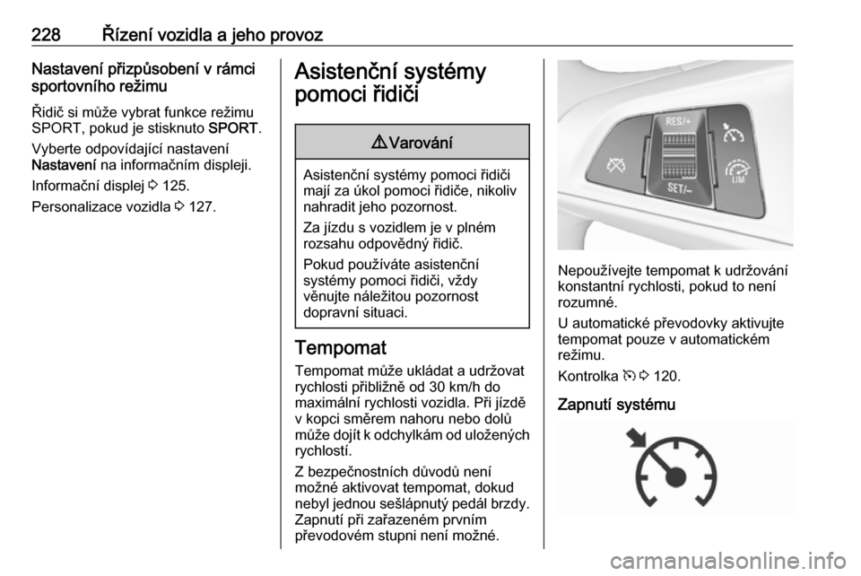 OPEL ZAFIRA C 2018.5  Uživatelská příručka (in Czech) 228Řízení vozidla a jeho provozNastavení přizpůsobení v rámci
sportovního režimu
Řidič si může vybrat funkce režimu
SPORT, pokud je stisknuto  SPORT.
Vyberte odpovídající nastavení
