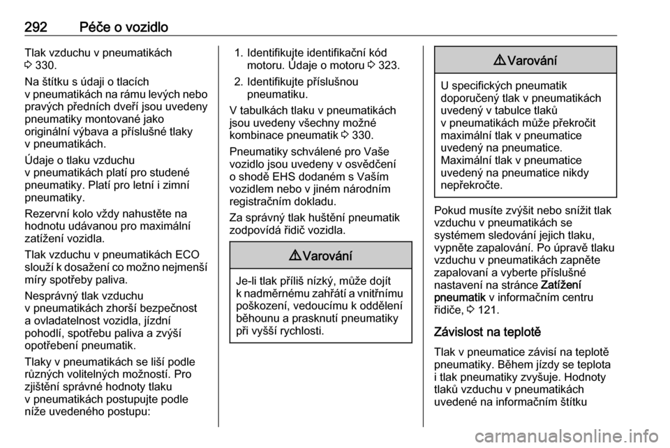 OPEL ZAFIRA C 2018.5  Uživatelská příručka (in Czech) 292Péče o vozidloTlak vzduchu v pneumatikách
3  330.
Na štítku s údaji o tlacích
v pneumatikách na rámu levých nebo
pravých předních dveří jsou uvedeny
pneumatiky montované jako
origin