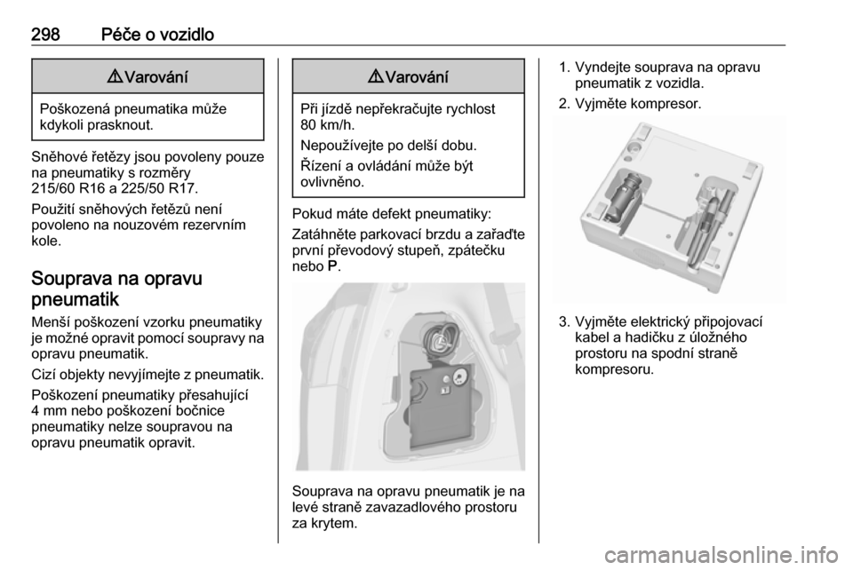 OPEL ZAFIRA C 2018.5  Uživatelská příručka (in Czech) 298Péče o vozidlo9Varování
Poškozená pneumatika může
kdykoli prasknout.
Sněhové řetězy jsou povoleny pouze na pneumatiky s rozměry
215/60 R16 a 225/50 R17.
Použití sněhových řetězů