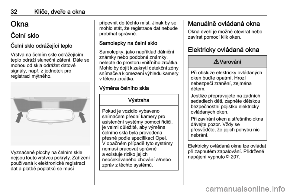 OPEL ZAFIRA C 2018.5  Uživatelská příručka (in Czech) 32Klíče, dveře a oknaOknaČelní sklo
Čelní sklo odrážející teplo Vrstva na čelním skle odrážejícím
teplo odráží sluneční záření. Dále se
mohou od skla odrážet datové
signá